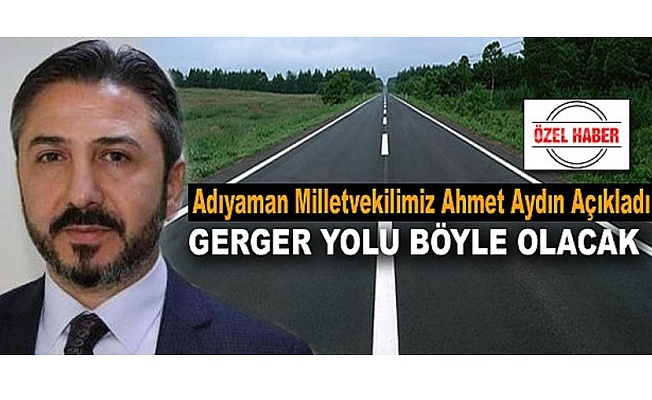 Ahmet Aydın ‘ Gerger Daha Rahat Günlere Kavuşacak’